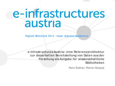 Digitale BibliothekUnser digitales Gedächtnis  e-Infrastructures Austria: eine Referenzarchitektur zur dauerhaften Bereitstellung von Daten aus der Forschung als Aufgabe für wissenschaftliche Bibliotheken