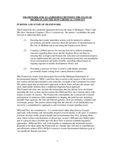 FRAMEWORK FOR AN AGREEMENT BETWEEN THE STATE OF MICHIGAN AND THE DOW CHEMICAL COMPANY PURPOSE AND SCOPE OF FRAMEWORK This Framework for a proposed agreement between the State of Michigan (