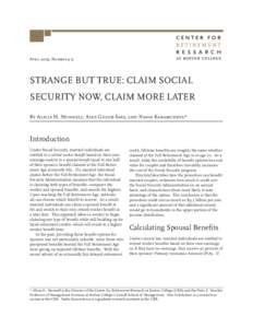 April 2009, Number 9-9  STRANGE BUT TRUE: CLAIM SOCIAL SECURITY NOW, CLAIM MORE LATER By Alicia H. Munnell, Alex Golub-Sass, and Nadia Karamcheva*