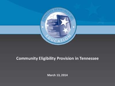 Community Eligibility Provision in Tennessee  March 13, 2014 Agenda  What is the Community Eligibility Provision (CEP)?