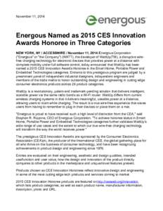 November 11, 2014  Energous Named as 2015 CES Innovation Awards Honoree in Three Categories NEW YORK, NY / ACCESSWIRE / November 11, 2014 /Energous Corporation (
