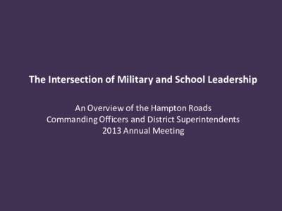 The Intersection of Military and School Leadership An Overview of the Hampton Roads Commanding Officers and District Superintendents 2013 Annual Meeting  Purple in Membership, Purple in Service
