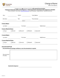 Change of Name Office of the Registrar Complete, print, sign, and return this form with required documentation. Valparaiso University | Office of the Registrar | 1700 Chapel Drive | Kretzmann Hall | Valparaiso, IN 46383 