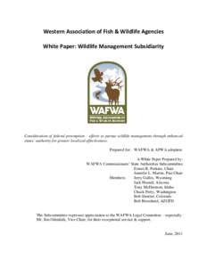 Western Association of Fish & Wildlife Agencies White Paper: Wildlife Management Subsidiarity Consideration of federal preemption – efforts to pursue wildlife management through enhanced states’ authority for greater