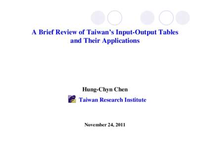 A Brief Review of Taiwan’s Input-Output Tables and Their Applications Hung-Chyn Chen Taiwan Research Institute