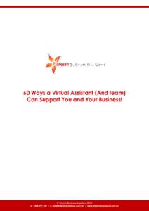 60 Ways a Virtual Assistant (And team) Can Support You and Your Business! © Interim Business Solutions 2015 p: [removed] | e: [removed] | www.interimbusiness.com.au