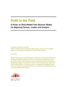 Profit in the Field A Primer on Direct-Market Farm Business Models For Beginning Farmers, Lenders and Investors Jim Munsch, Deer Run Farm with Kathleen Toohill and Tom Spaulding, Angelic Organics Learning Center and Mike