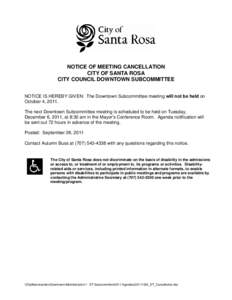 NOTICE OF MEETING CANCELLATION CITY OF SANTA ROSA CITY COUNCIL DOWNTOWN SUBCOMMITTEE NOTICE IS HEREBY GIVEN: The Downtown Subcommittee meeting will not be held on October 4, 2011. The next Downtown Subcommittee meeting i