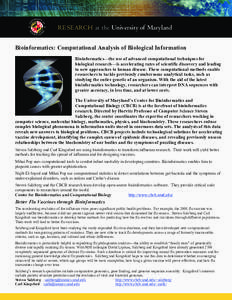Research at the University of Maryland Bioinformatics: Computational Analysis of Biological Information Bioinformatics—the use of advanced computational techniques for biological research—is accelerating rates of sci