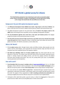 MY World: a global survey for citizens The United Nations and partners have teamed up to put in place an innovative global survey, known as MY World, so people can participate in the post-2015 process telling us the chan