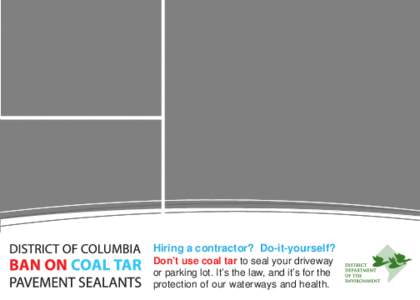 Hiring a contractor? Do-it-yourself? Don’t use coal tar to seal your driveway or parking lot. It’s the law, and it’s for the protection of our waterways and health.  DC LAW $2,500 FINE PER DAY