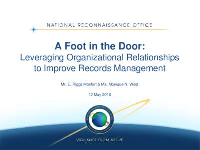 A Foot in the Door: Leveraging Organizational Relationships to Improve Records Management Mr. E. Riggs Monfort & Ms. Monique N. West 12 May 2010