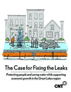 The Case for Fixing the Leaks Protecting people and saving water while supporting economic growth in the Great Lakes region Foreword When I first had the opportunity to read The Case for Fixing the Leaks, I was impresse