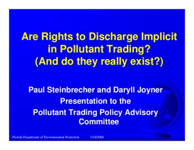 Are Rights to Discharge Implicit in Pollutant Trading? (And do they really exist?) Paul Steinbrecher and Daryll Joyner Presentation to the Pollutant Trading Policy Advisory