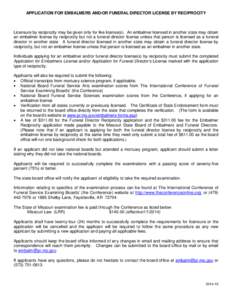 APPLICATION FOR EMBALMERS AND/OR FUNERAL DIRECTOR LICENSE BY RECIPROCITY  Licensure by reciprocity may be given only for like license(s). An embalmer licensed in another state may obtain an embalmer license by reciprocit