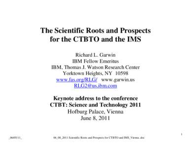 The Scientific Roots and Prospects for the CTBTO and the IMS Richard L. Garwin IBM Fellow Emeritus IBM, Thomas J. Watson Research Center Yorktown Heights, NY 10598
