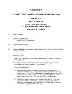 AGENDA ELKHART COUNTY BOARD OF COMMISSIONERS MEETING June 20, 2016 9:00 a.m., Room 104 County Administration Building 117 North Second Street, Goshen, Indiana