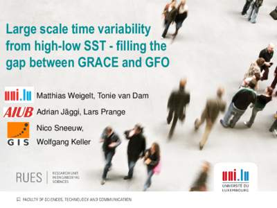 Large scale time variability from high-low SST - filling the gap between GRACE and GFO Matthias Weigelt, Tonie van Dam Adrian Jäggi, Lars Prange Nico Sneeuw,