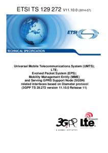 TS[removed]V11[removed]Universal Mobile Telecommunications System (UMTS); LTE; Evolved Packet System (EPS); Mobility Management Entity (MME)  and Serving GPRS Support Node (SGSN)  related interfaces based on Diameter pr