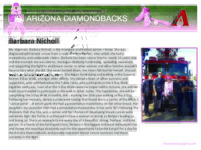 2015 HONORARY BAT GIRL CONTEST  ARIZONA DIAMONDBACKS! Barbara	
  Nicholl	
   My	
  stepmom,	
  Barbara	
  Nicholl,	
  is	
  the	
  strongest	
  and	
  kindest	
  person	
  I	
  know.	
  She	
  was	
   dia