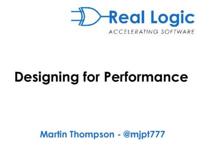 Designing for Performance  Martin Thompson - @mjpt777 “Feynman is becoming a real pain.” “He has the greatest scientific honesty of