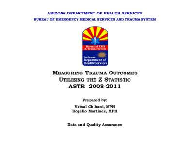 ARIZONA DEPARTMENT OF HEALTH SERVICES BUREAU OF EMERGENCY MEDICAL SERVICES AND TRAUMA SYSTEM MEASURING TRAUMA OUTCOMES UTILIZING THE Z STATISTIC ASTR[removed]