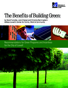 The Benefits of Building Green: by David Turcotte, Julie Villareal and Christina Bermingham UMass Lowell’s Center for Family, Work & Community Recommendations for Green Programs and Incentives for the City of Lowell