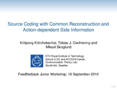 Source Coding with Common Reconstruction and Action-dependent Side Information Kittipong Kittichokechai, Tobias J. Oechtering and Mikael Skoglund KTH Royal Institute of Technology, School of EE and ACCESS Center,