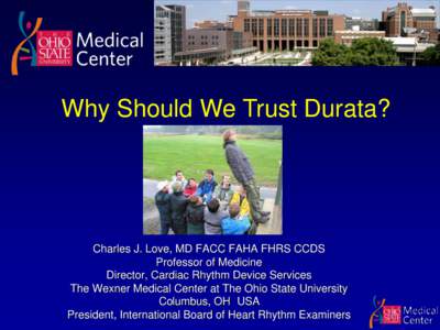 Why Should We Trust Durata?  Charles J. Love, MD FACC FAHA FHRS CCDS Professor of Medicine Director, Cardiac Rhythm Device Services The Wexner Medical Center at The Ohio State University