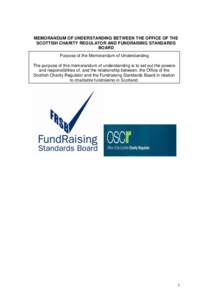 MEMORANDUM OF UNDERSTANDING BETWEEN THE OFFICE OF THE SCOTTISH CHARITY REGULATOR AND FUNDRAISING STANDARDS BOARD Purpose of the Memorandum of Understanding The purpose of this memorandum of understanding is to set out th