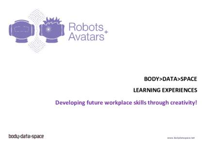 BODY>DATA>SPACE LEARNING EXPERIENCES Developing future workplace skills through creativity! www.bodydataspace.net