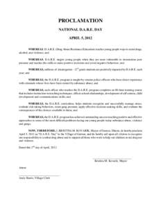 PROCLAMATION NATIONAL D.A.R.E. DAY APRIL 5, 2012 WHEREAS, D.A.R.E. (Drug Abuse Resistance Education) teaches young people ways to resist drugs, alcohol, and violence; and WHEREAS, D.A.R.E. targets young people when they 
