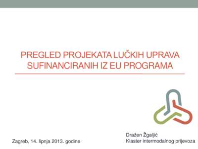 PREGLED PROJEKATA LUČKIH UPRAVA SUFINANCIRANIH IZ EU PROGRAMA Zagreb, 14. lipnjagodine  Dražen Žgaljić