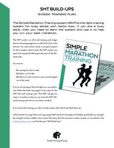 SMT BUILD-UPS 6-WEEK TRAINING PLAN The Simple Marathon Training system (SMT) is the right training system for busy adults with hectic lives. If you are a busy adult, then you need to learn the system and use it to help