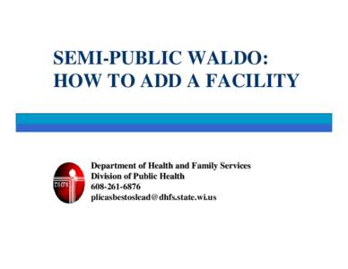 SEMI-PUBLIC WALDO: HOW TO ADD A FACILITY Department of Health and Family Services Division of Public Health[removed]