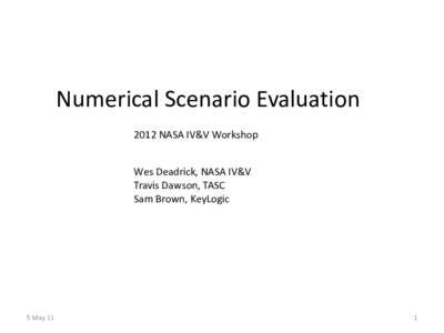 Numerical Scenario Evaluation 2012 NASA IV&V Workshop Wes Deadrick, NASA IV&V Travis Dawson, TASC Sam Brown, KeyLogic