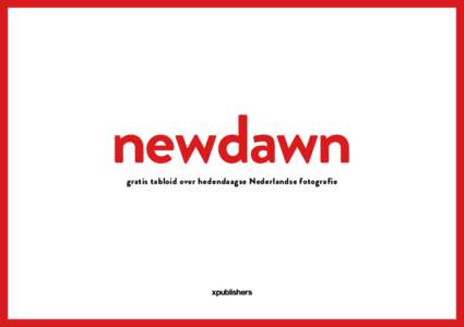 gratis tabloid over hedendaagse Nederlandse fotografie  New Dawn New Dawn is een gratis Nederlandse tabloid dat inspireert en informeert over