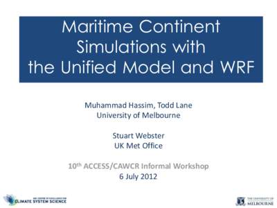 Maritime Continent Simulations with the Unified Model and WRF Muhammad Hassim, Todd Lane University of Melbourne Stuart Webster