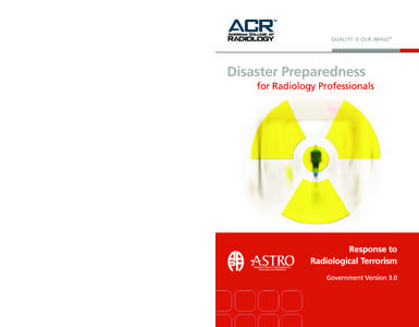 Disaster Preparedness for Radiology Professionals Response to Radiological Terrorism A Primer for Radiologists, Radiation Oncologists and Medical Physicists Government Version 3.0