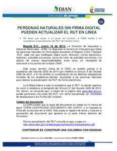 08  PERSONAS NATURALES SIN FIRMA DIGITAL PUEDEN ACTUALIZAR EL RUT EN LÍNEA  Sin tener que acudir a un punto de contacto, la DIAN facilita a los ciudadanos la actualización del RUT de manera virtual.