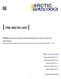 | THE ARCTIC LIST | AY2013 Inventory of International Meetings | Events | Forums & Workshops Mapping Arctic Dialogue: Past & Upcoming Events[removed]) | Inaugural Edition – [removed]Table of Contents