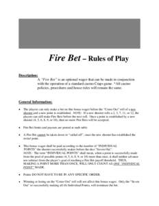 Fire Bet – Rules of Play Description: A “Fire Bet” is an optional wager that can be made in conjunction with the operation of a standard casino Craps game. *All casino policies, procedures and house rules will rema