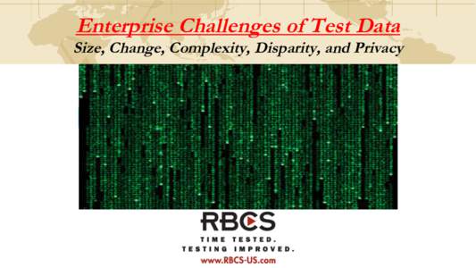 Enterprise Challenges of Test Data Size, Change, Complexity, Disparity, and Privacy Enterprise Challenges of Test Data For simple applications, representative test data can be relatively easy What if you are testing ent