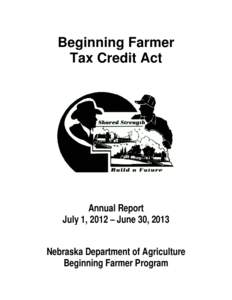 Beginning Farmer Tax Credit Act Annual Report July 1, 2012 – June 30, 2013 Nebraska Department of Agriculture