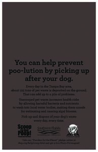 You can help prevent poo-lution by picking up after your dog. Every day in the Tampa Bay area, about 125 tons of pet waste is deposited on the ground. That can add up to a pile of problems.