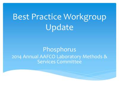 Best Practice Workgroup Update Phosphorus 2014 Annual AAFCO Laboratory Methods & Services Committee