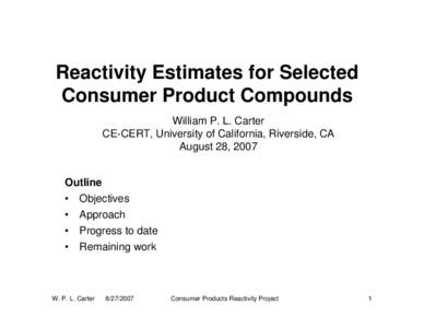 Reactivity Estimates for Selected Consumer Product Compounds William P. L. Carter CE-CERT, University of California, Riverside, CA August 28, 2007 Outline