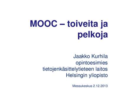 MOOC – toiveita ja pelkoja Jaakko Kurhila opintoesimies tietojenkäsittelytieteen laitos Helsingin yliopisto