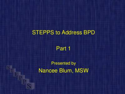 STEPPS to Address BPD Part 1 Presented by Nancee Blum, MSW