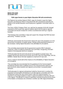 MEDIA RELEASE 28 October 2014 RUN urges Senate to pass Higher Education Bill with amendments The Regional Universities Network (RUN) urges the Senate to pass the Higher Education and Research Reform Amendment Bill with a